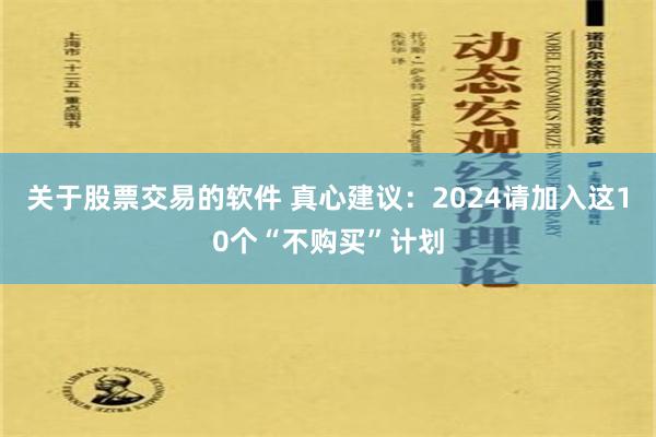 关于股票交易的软件 真心建议：2024请加入这10个“不购买”计划