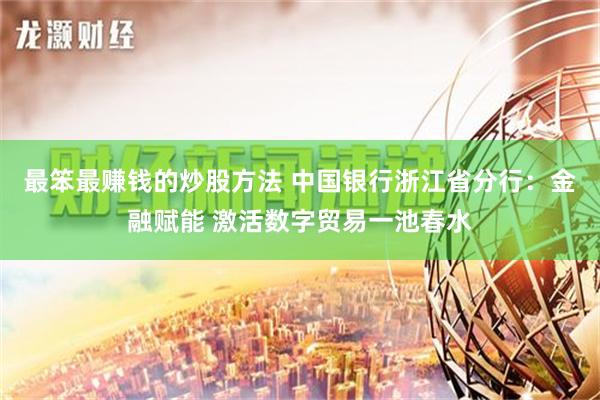 最笨最赚钱的炒股方法 中国银行浙江省分行：金融赋能 激活数字贸易一池春水